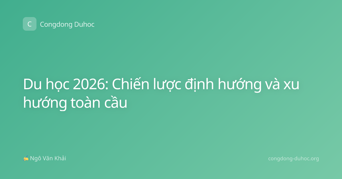 Du học 2026: Chiến lược định hướng và xu hướng toàn cầu