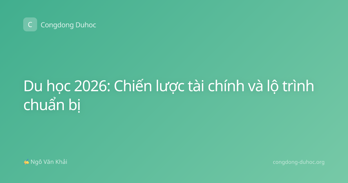 Du học 2026: Chiến lược tài chính và lộ trình chuẩn bị
