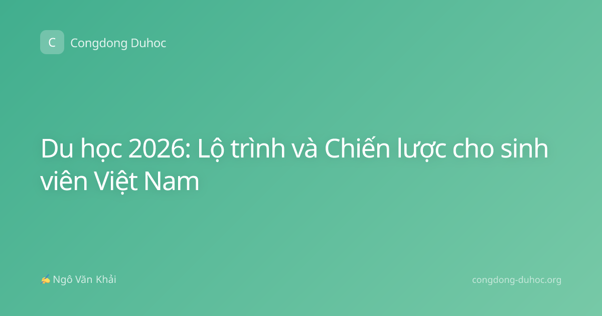 Du học 2026: Lộ trình và Chiến lược cho sinh viên Việt Nam