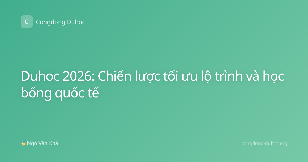 Duhoc 2026: Chiến lược tối ưu lộ trình và học bổng quốc tế